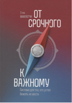 От срочного к важному. Система для тех, кто устал бежать на месте