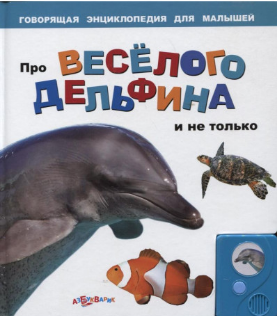 Про веселого дельфина и не только. (Говорящая энциклопедия для малышей)