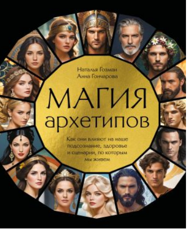 Магия архетипов. Как они влияют на наше подсознание, здоровье и сценарии, по которым мы живем