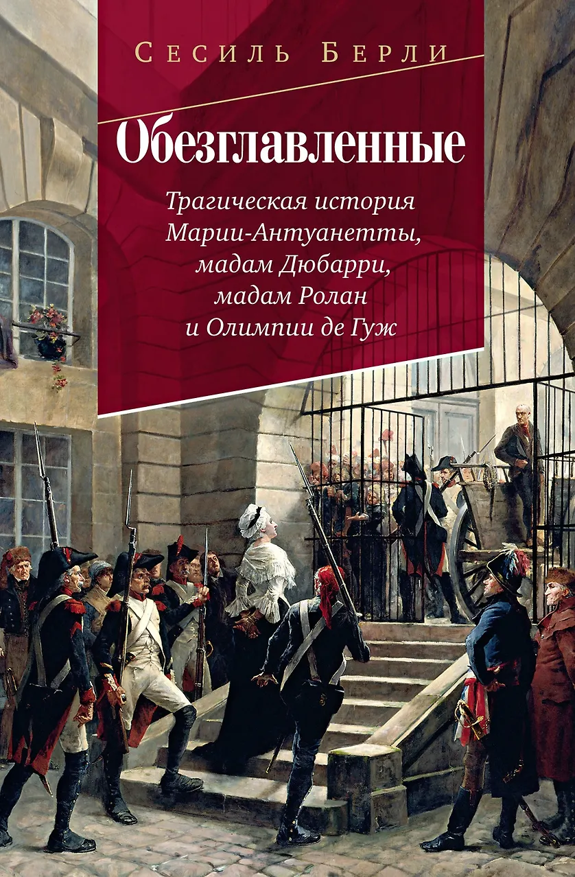 Обезглавленные. Трагическая история Марии-Антуанетты, мадам Дюбарри, мадам Ролан и Олимпии де Гуж