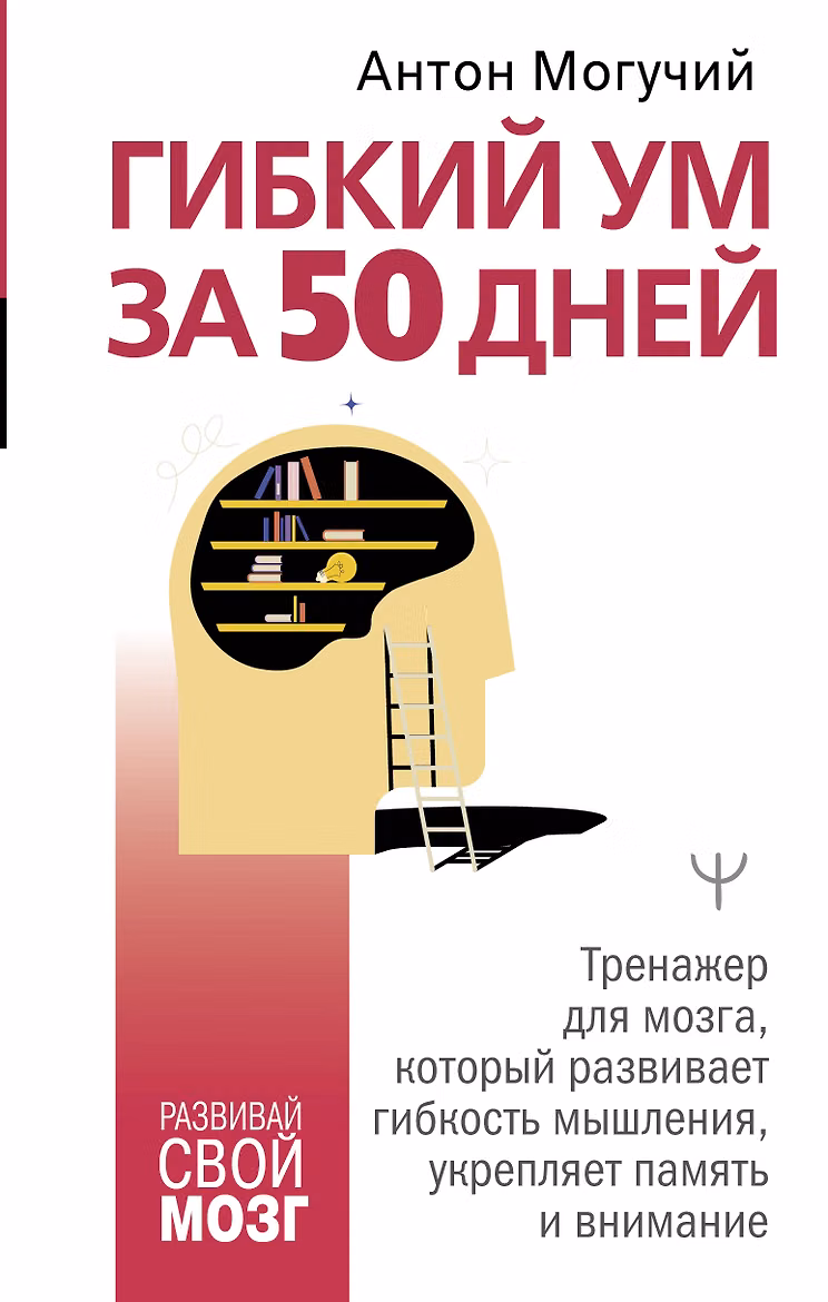 Гибкий ум за 50 дней. Тренажер для мозга, который развивает гибкость мышления, укрепляет память и внимание